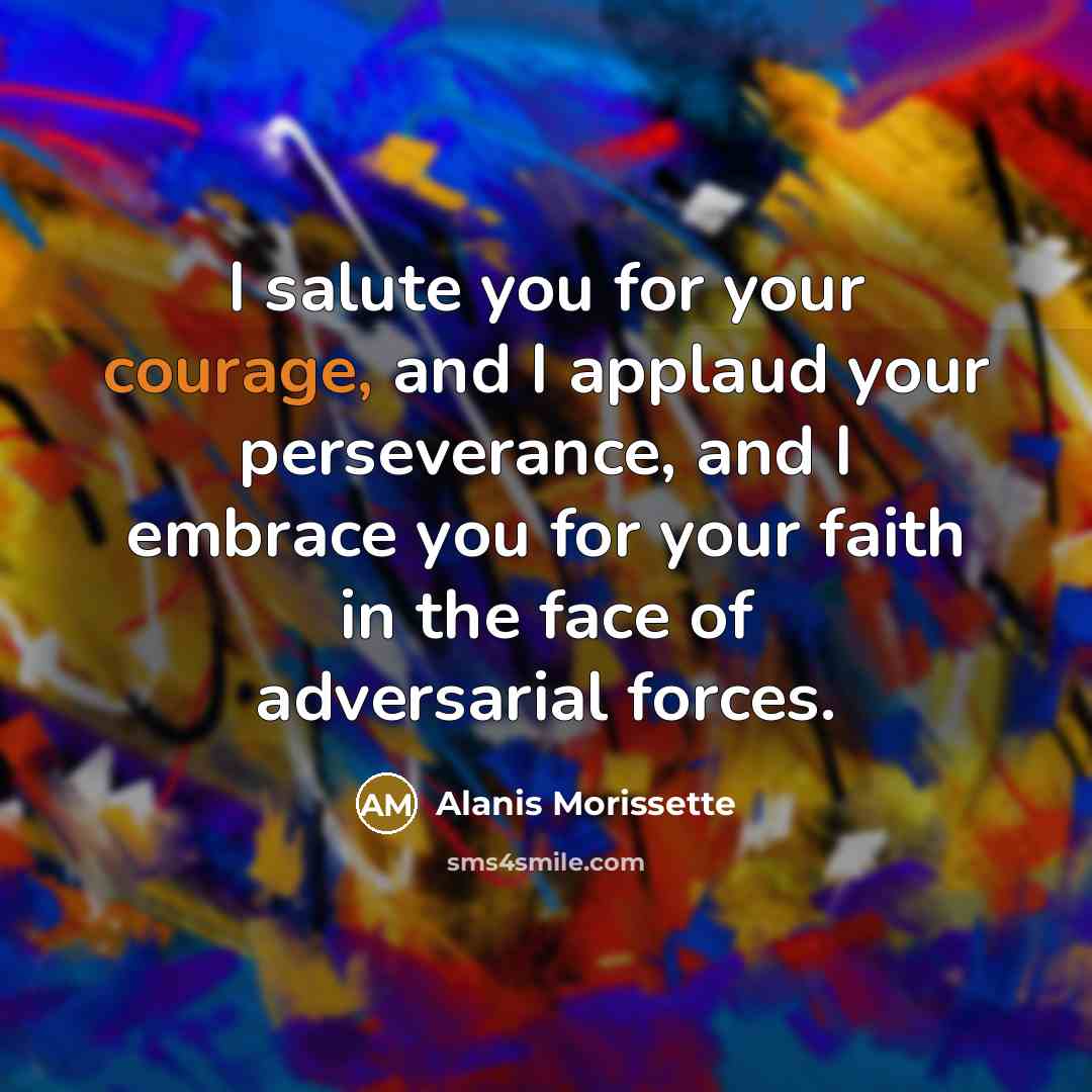 “I salute you for your courage, and I applaud your…” quote by Alanis Morissette