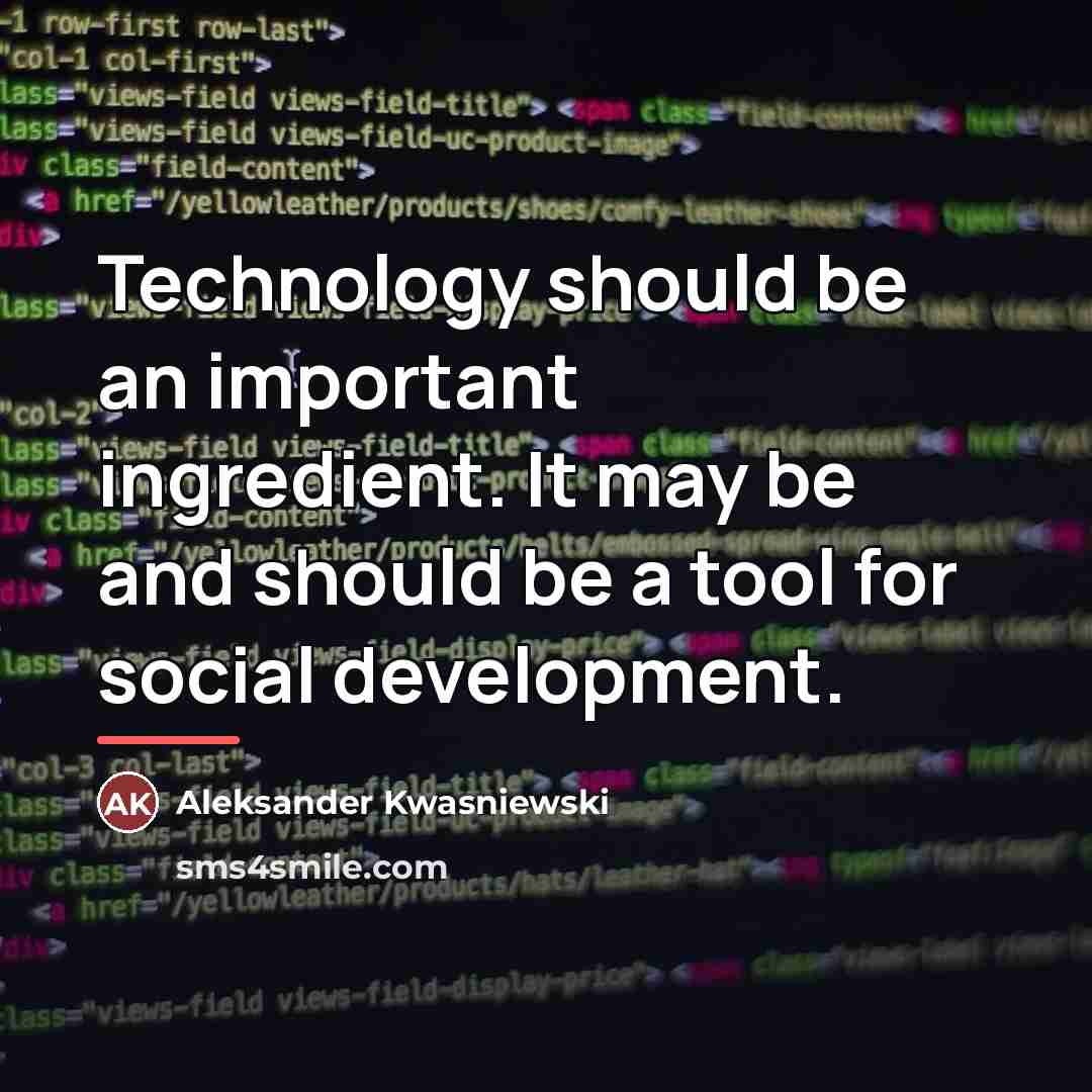 “Technology should be an important ingredient. It may be and…” quote by Aleksander Kwasniewski