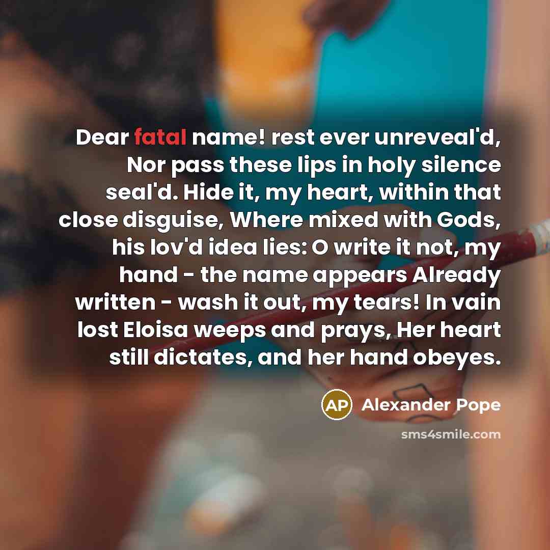 “Dear fatal name! rest ever unreveal'd, Nor pass these lips…” quote by Alexander Pope