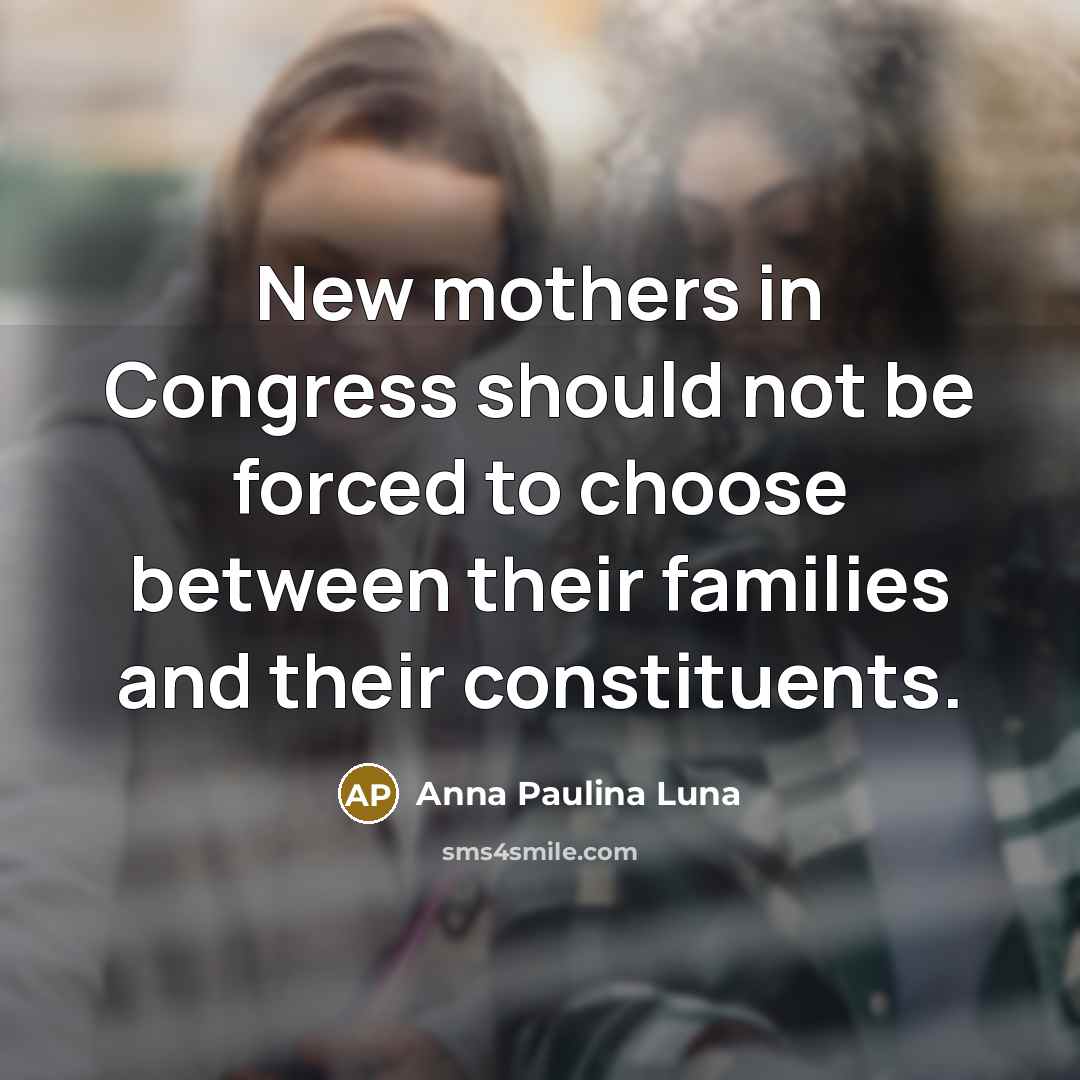 “New mothers in Congress should not be forced to choose…” quote by Anna Paulina Luna