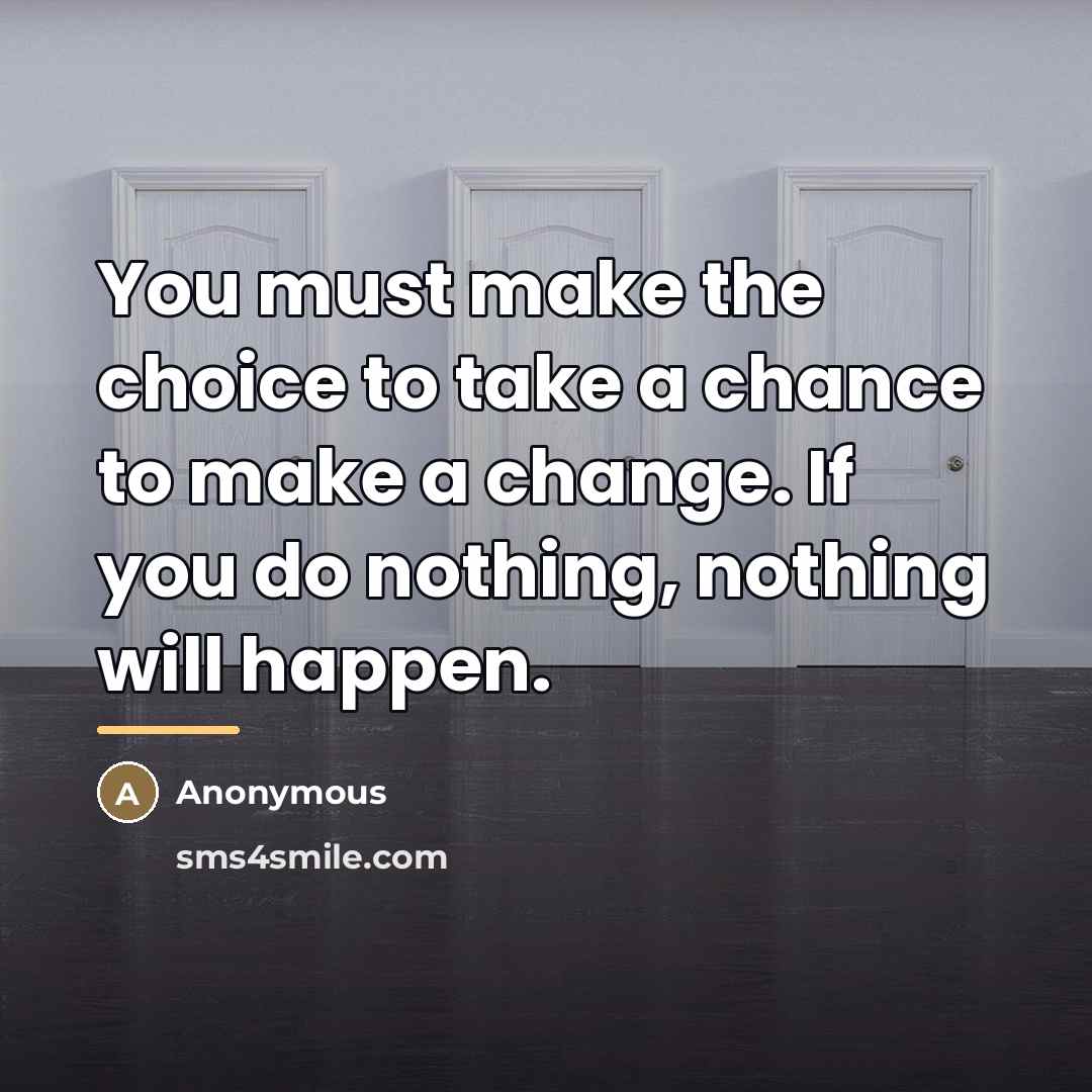 “You must make the choice to take a chance to…” quote by Anonymous