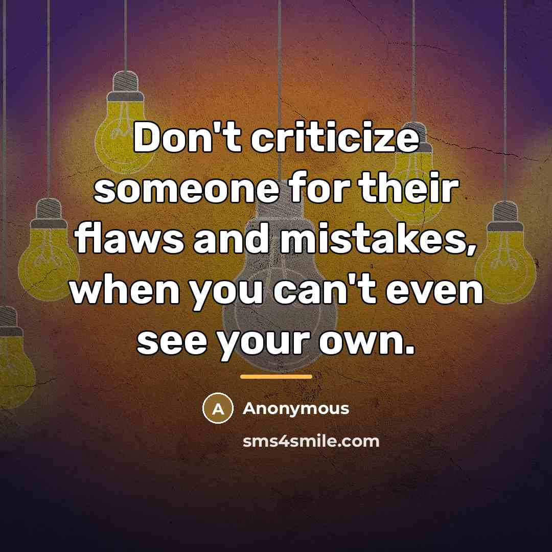 “Don't criticize someone for their flaws and mistakes, when you…” quote by Anonymous