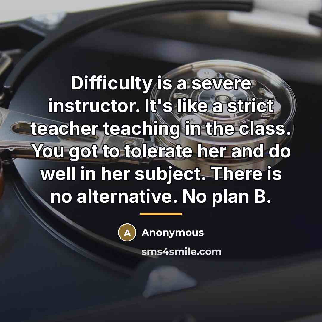 “Difficulty is a severe instructor. It's like a strict teacher…” quote by Anonymous