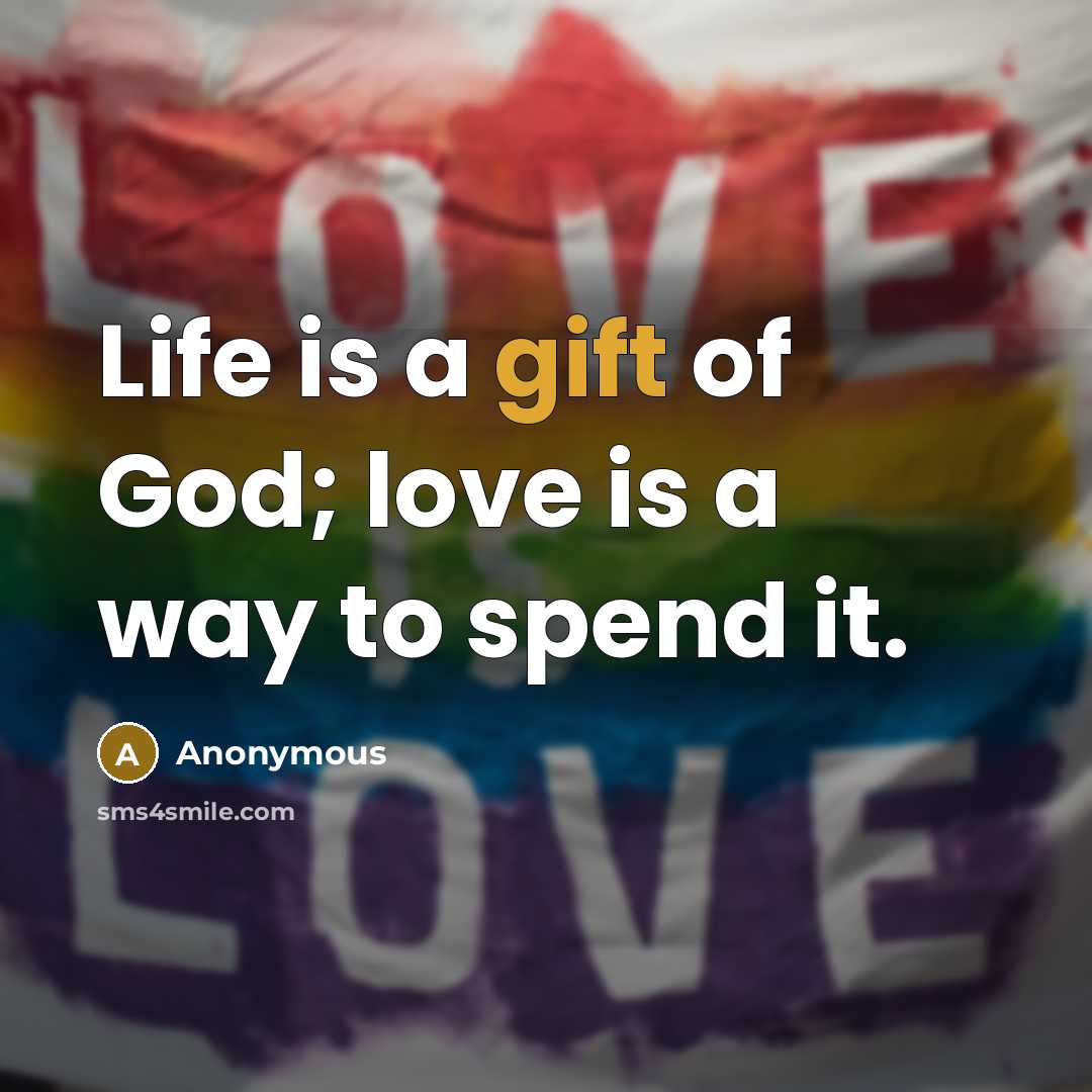 “Life is a gift of God; love is a way…” quote by Anonymous