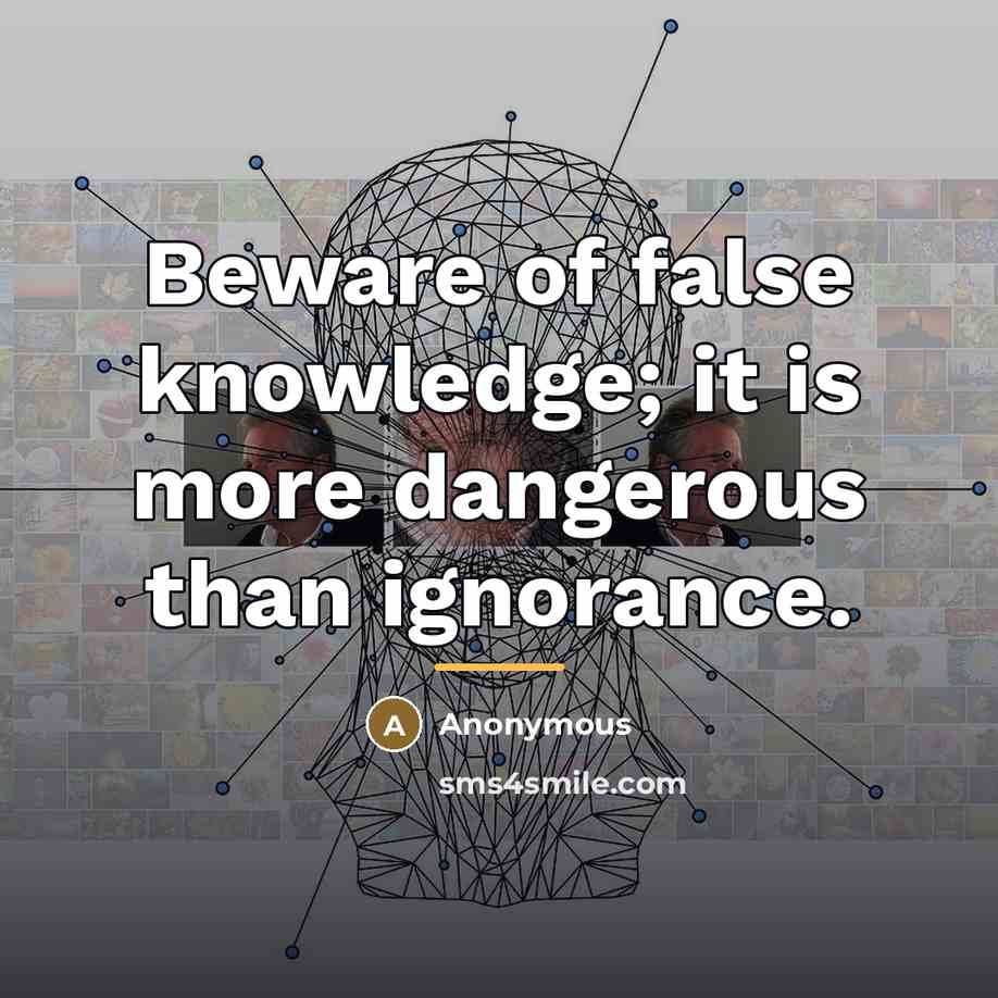 “Beware of false knowledge; it is more dangerous than ignorance.…” quote by Anonymous