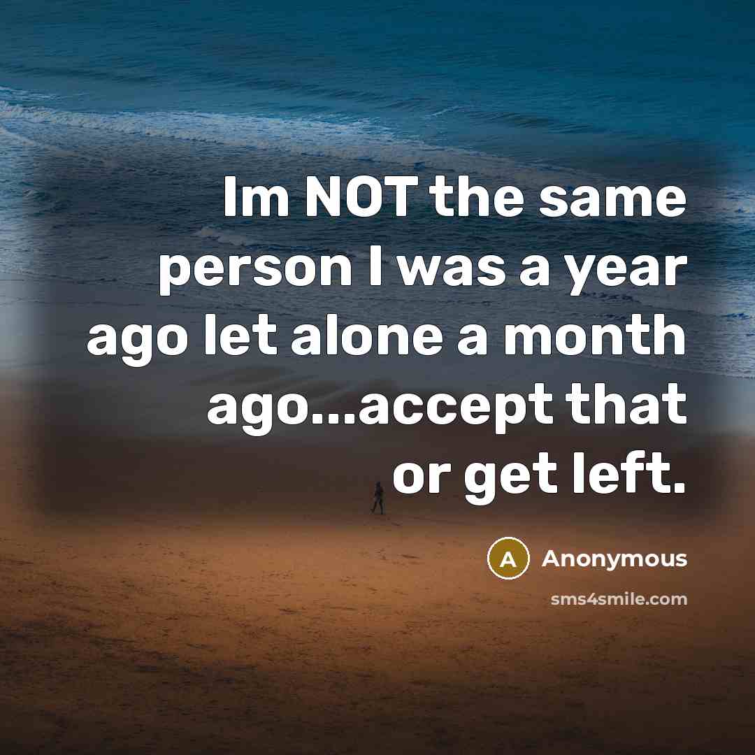 “Im NOT the same person I was a year ago…” quote by Anonymous