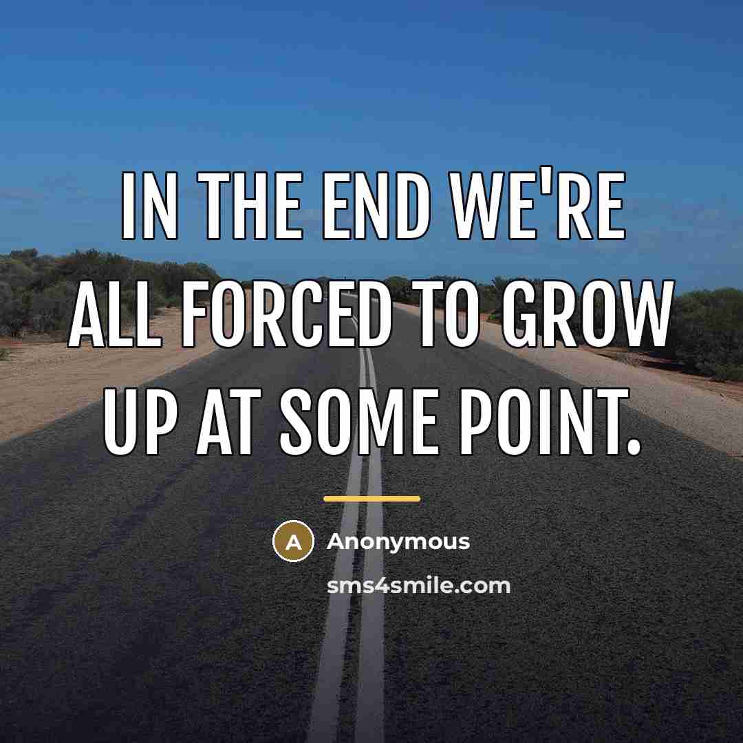 “In the end we're all forced to grow up at…” quote by Anonymous