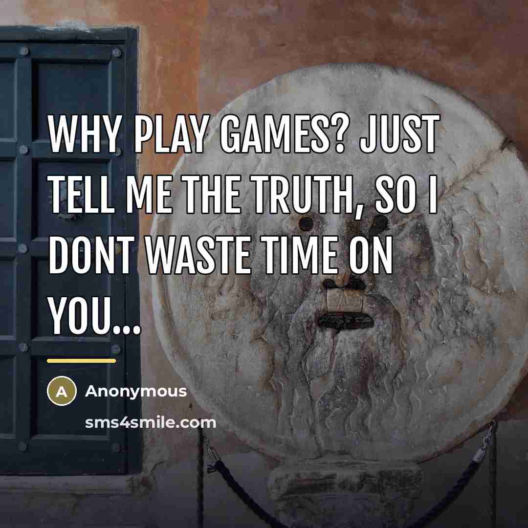 “Why play games? Just tell me the truth, so I…” quote by Anonymous