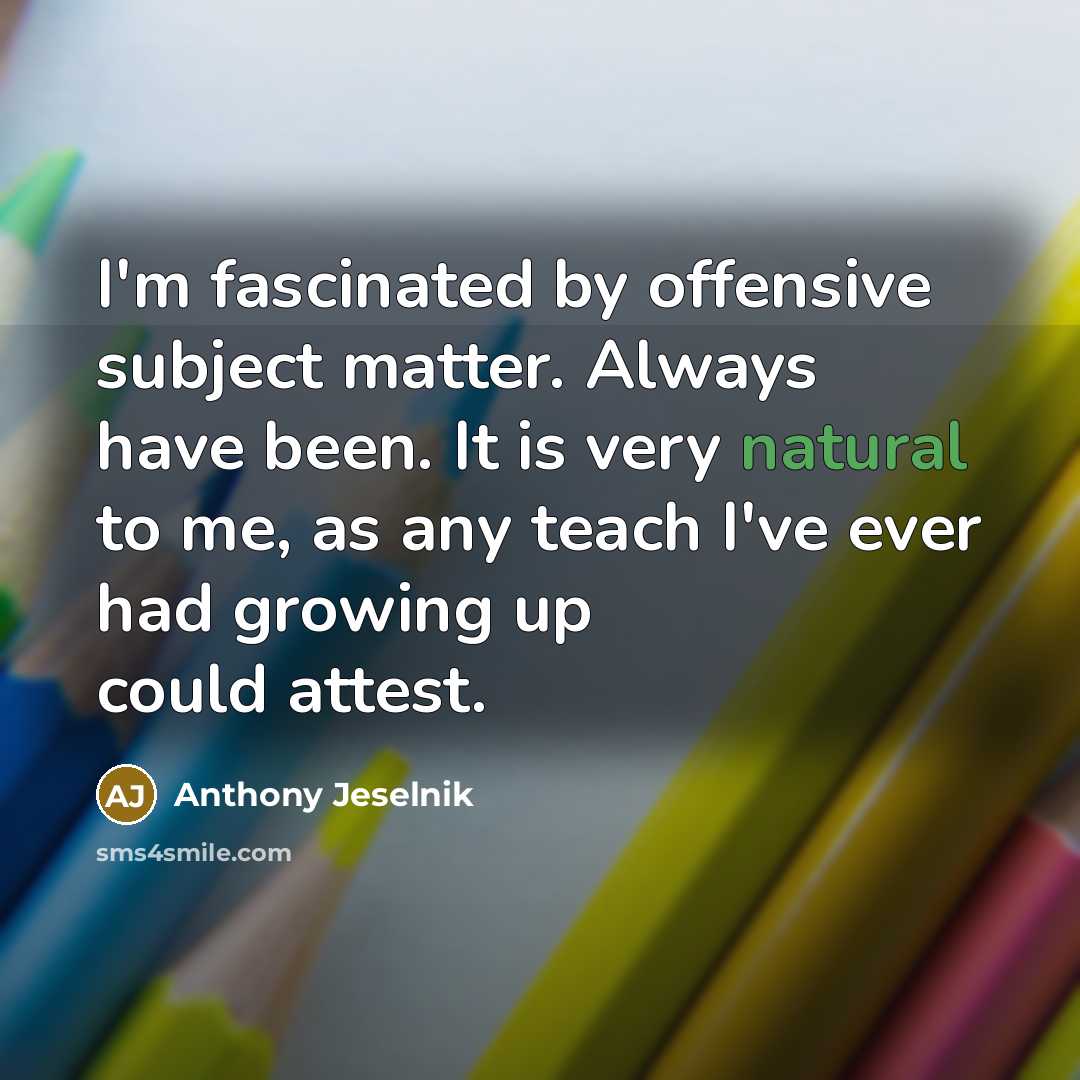 “I'm fascinated by offensive subject matter. Always have been. It…” quote by Anthony Jeselnik