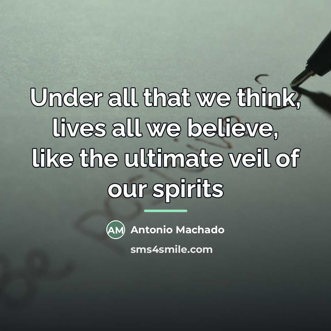 “Under all that we think, lives all we believe, like…” quote by Antonio Machado