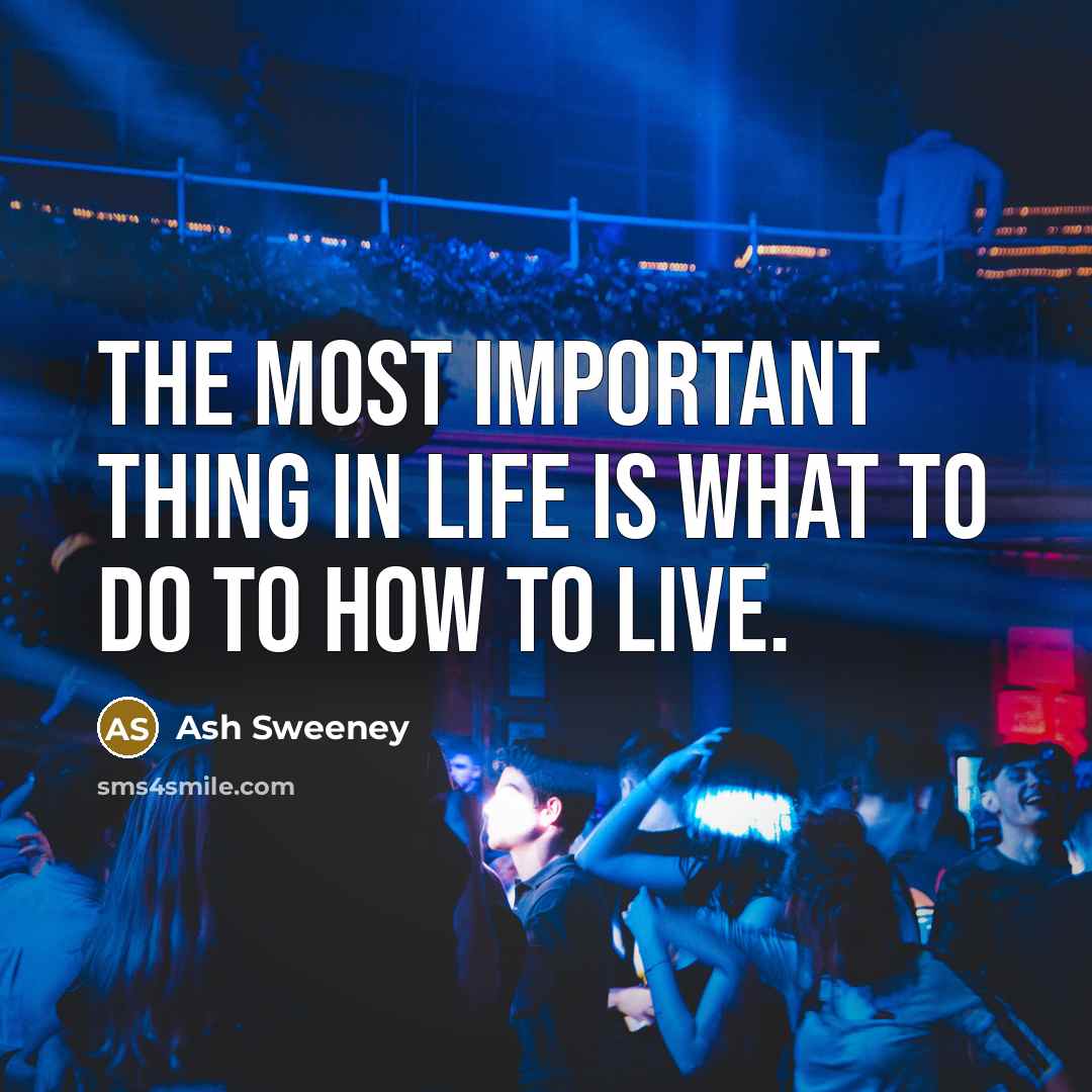 “The most important thing in life is what to do…” quote by Ash Sweeney
