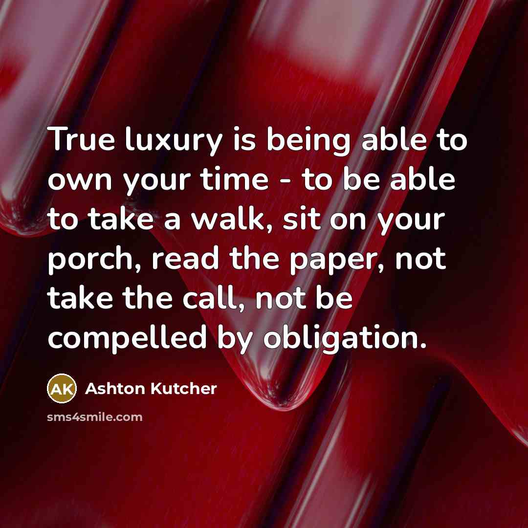 “True luxury is being able to own your time -…” quote by Ashton Kutcher