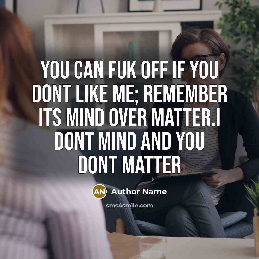 “YOU can fuk off if you dont like me; remember…” quote by Author Name