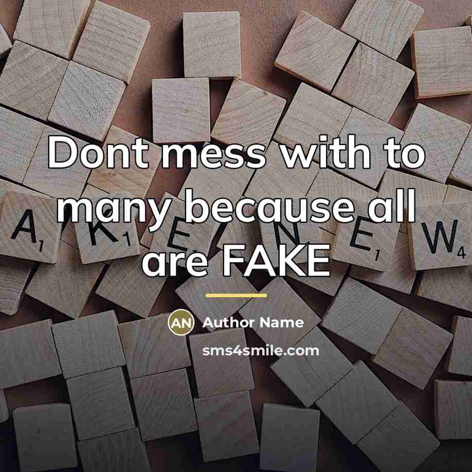 “Dont mess with to many because all are FAKE…” quote by Author Name
