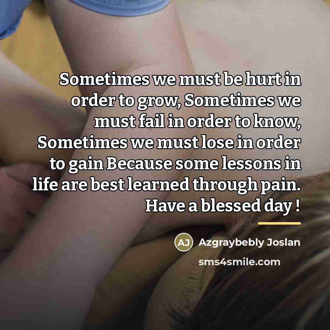 “Sometimes we must be hurt in order to grow, Sometimes…” quote by Azgraybebly Joslan