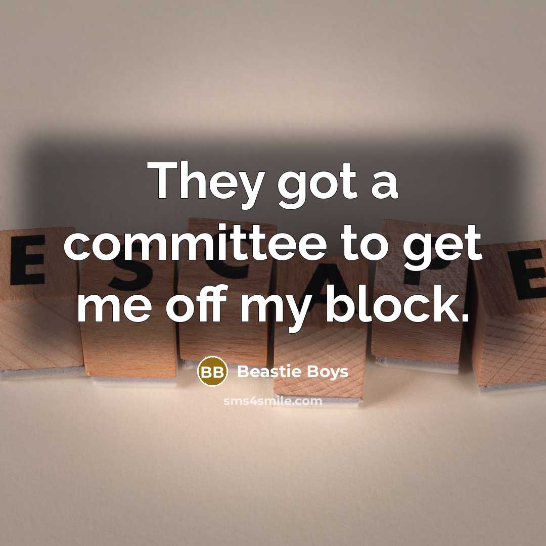 “They got a committee to get me off my block.” quote by Beastie Boys