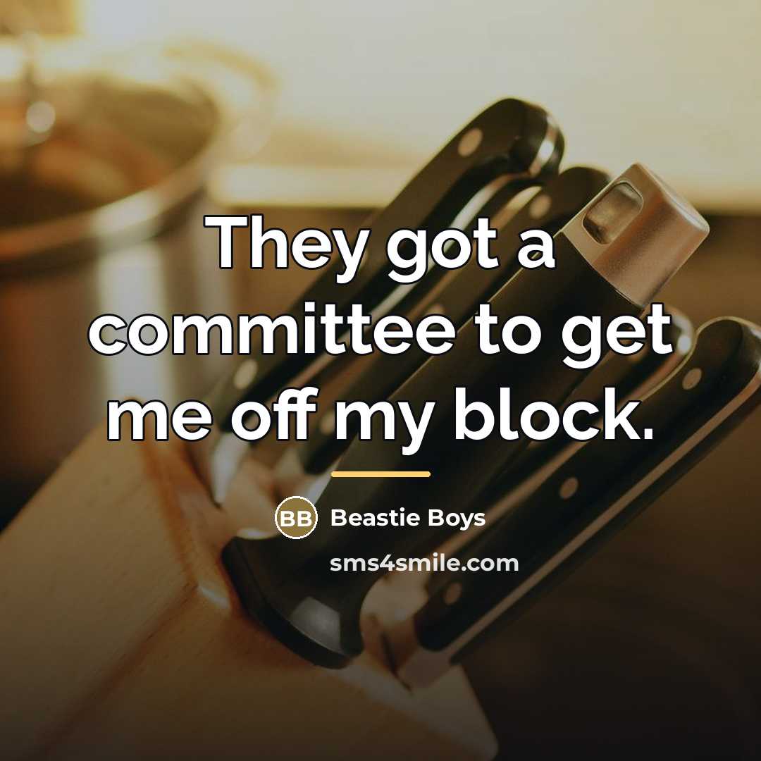 “They got a committee to get me off my block.…” quote by Beastie Boys