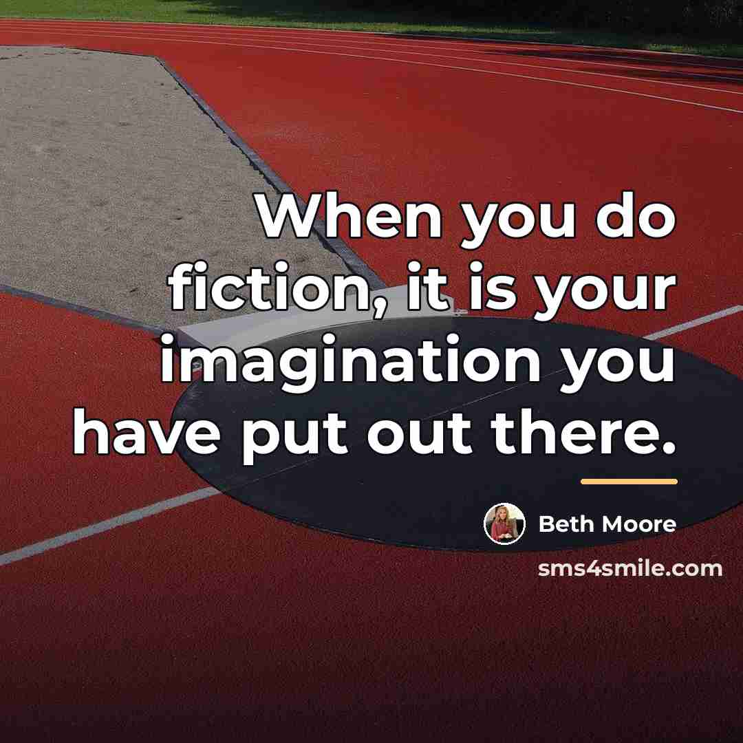 “When you do fiction, it is your imagination you have…” quote by Beth Moore