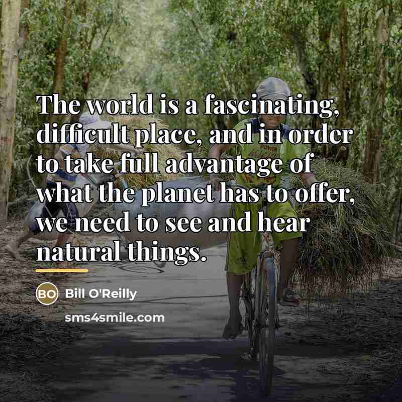 “The world is a fascinating, difficult place, and in order…” quote by Bill O'Reilly