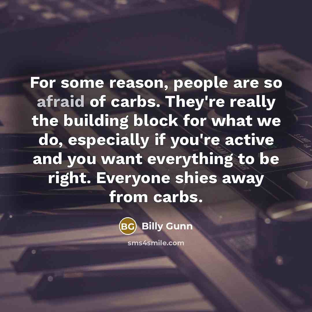 “For some reason, people are so afraid of carbs. They're…” quote by Billy Gunn