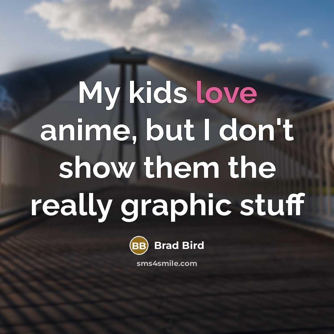 “My kids love anime, but I don't show them the…” quote by Brad Bird
