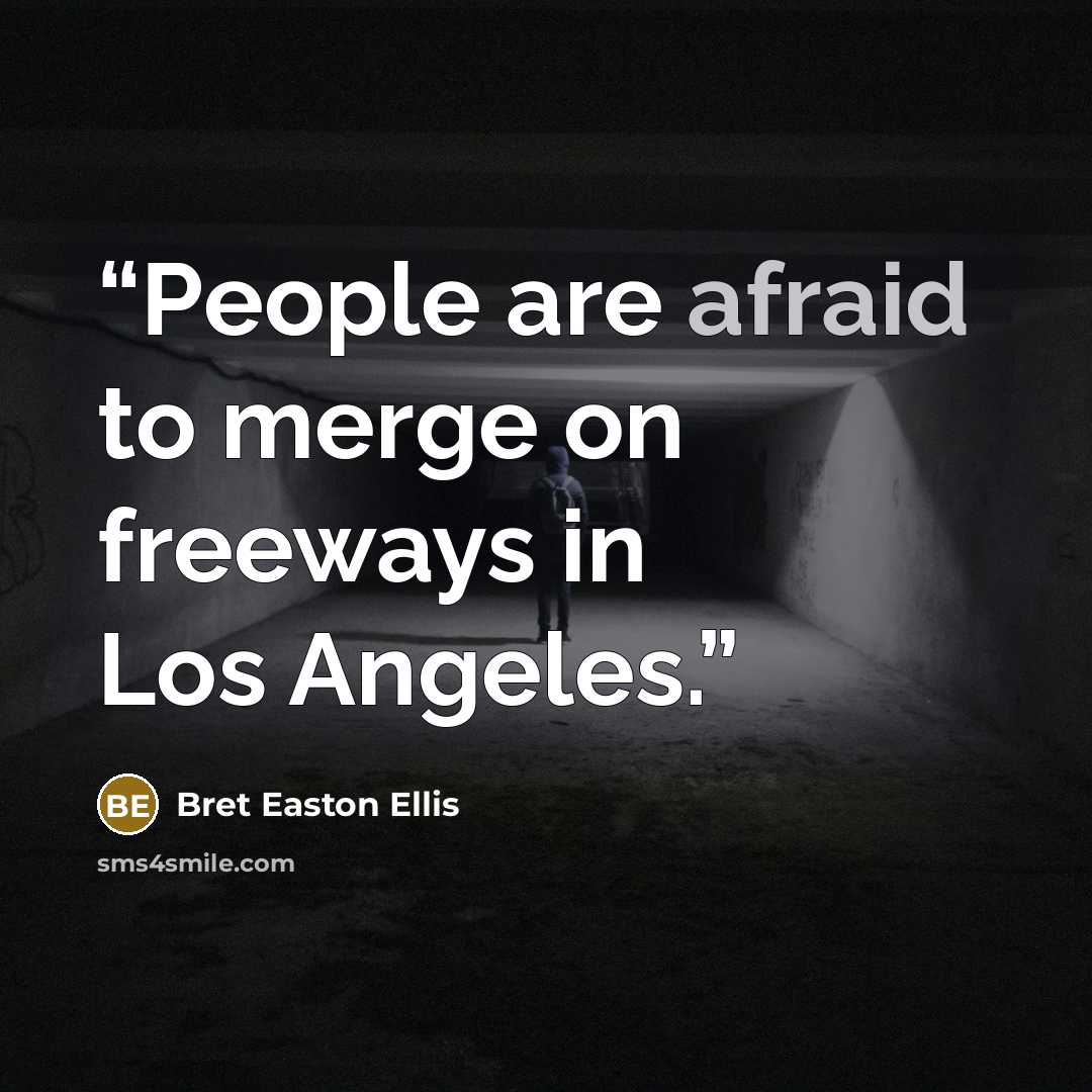 “People are afraid to merge on freeways in Los Angeles.” quote by Bret Easton Ellis