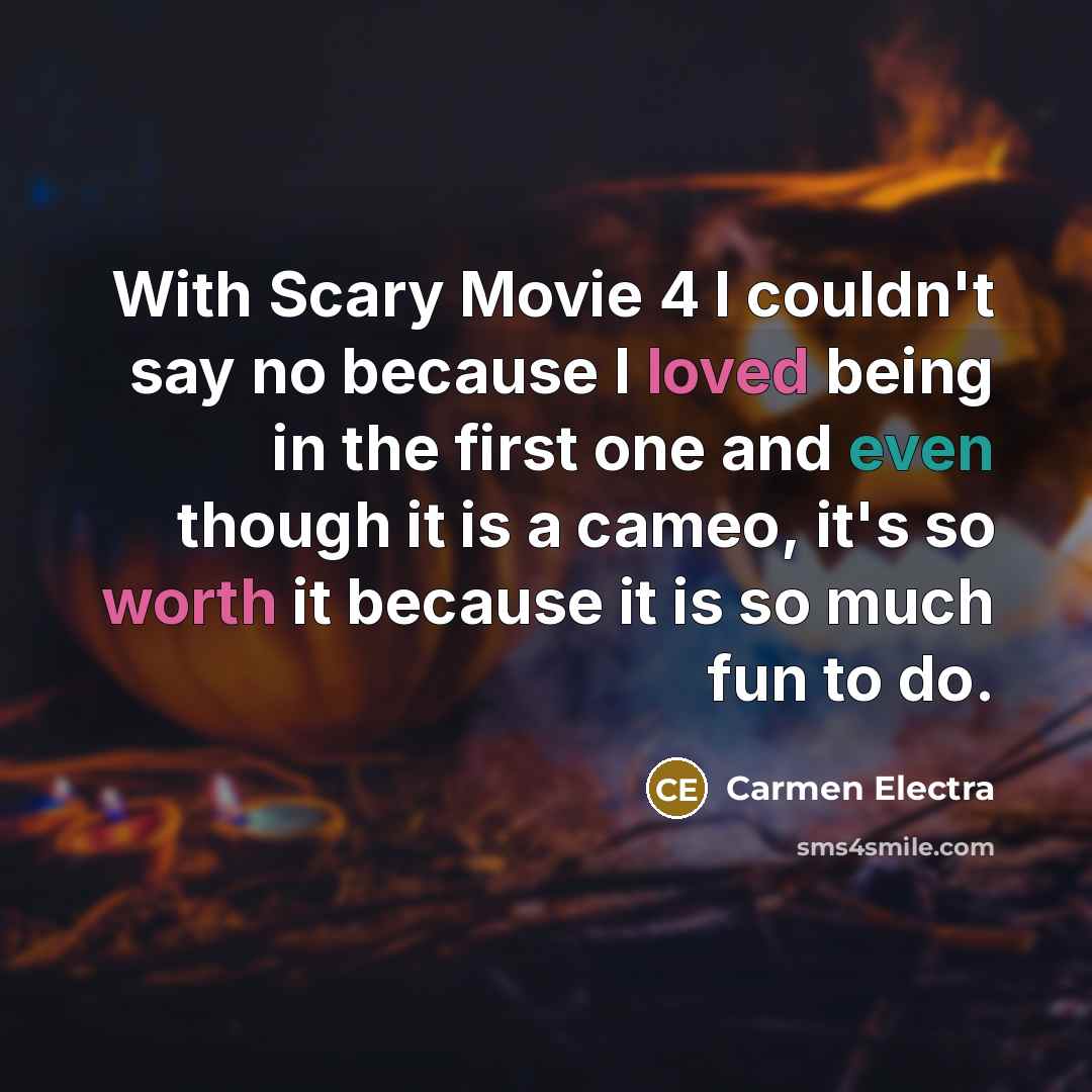 “With Scary Movie 4 I couldn't say no because I loved being in the first one and even though it is a cameo, it's so worth it because it is so much fun to do.” quote by Carmen Electra