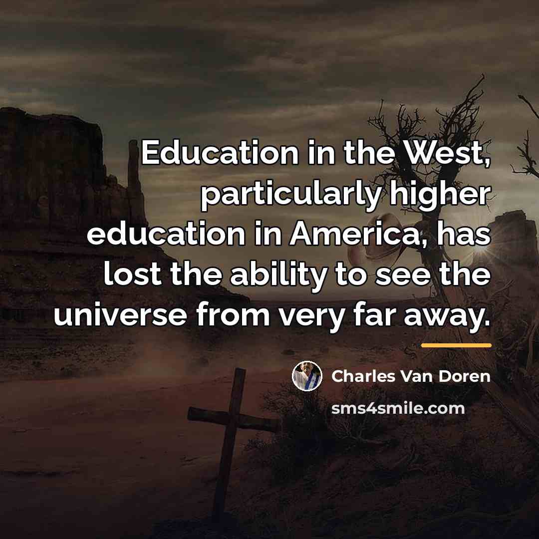 “Education in the West, particularly higher education in America, has…” quote by Charles Van Doren