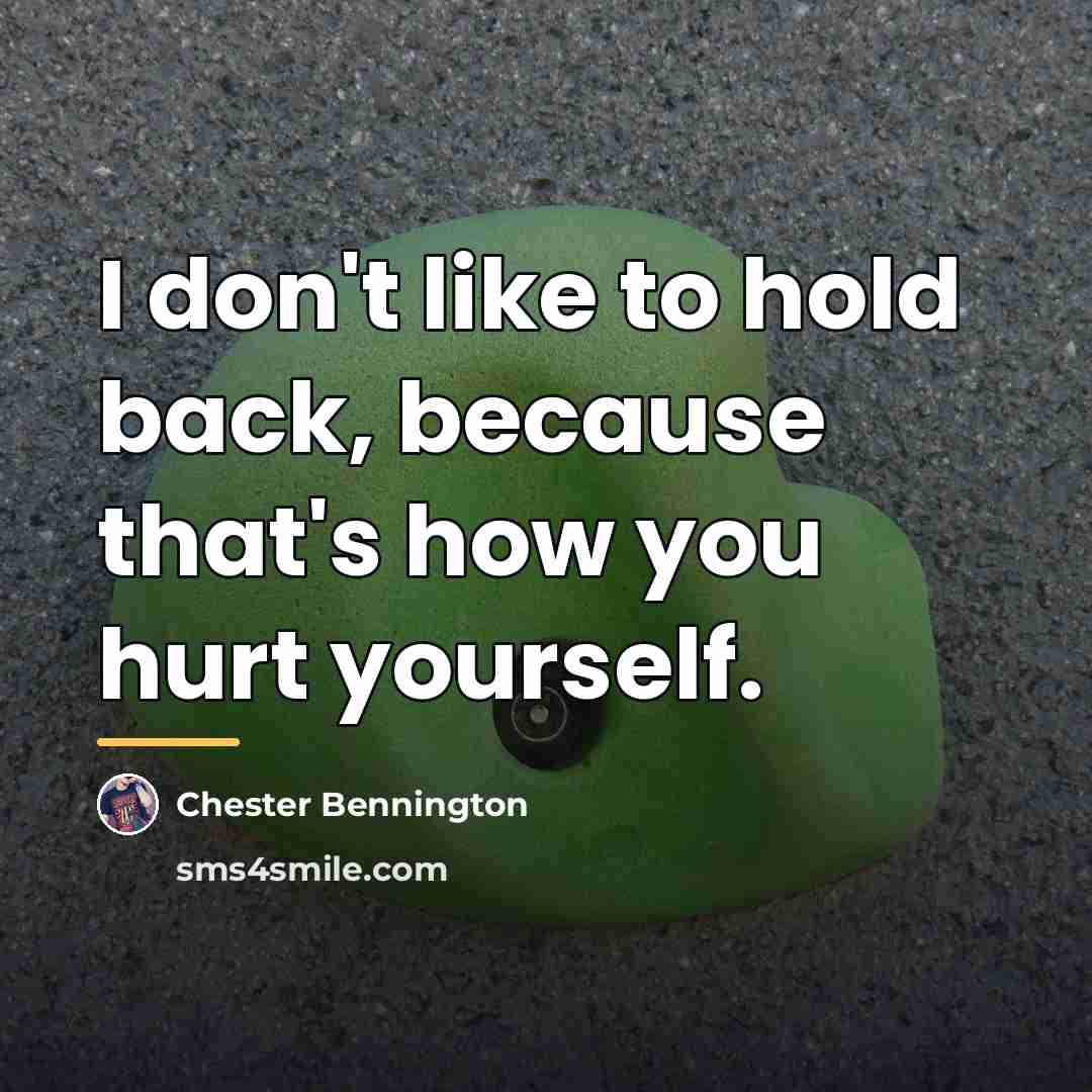 “I don't like to hold back, because that's how you…” quote by Chester Bennington
