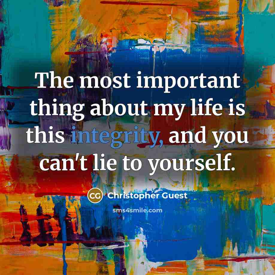 “The most important thing about my life is this integrity,…” quote by Christopher Guest