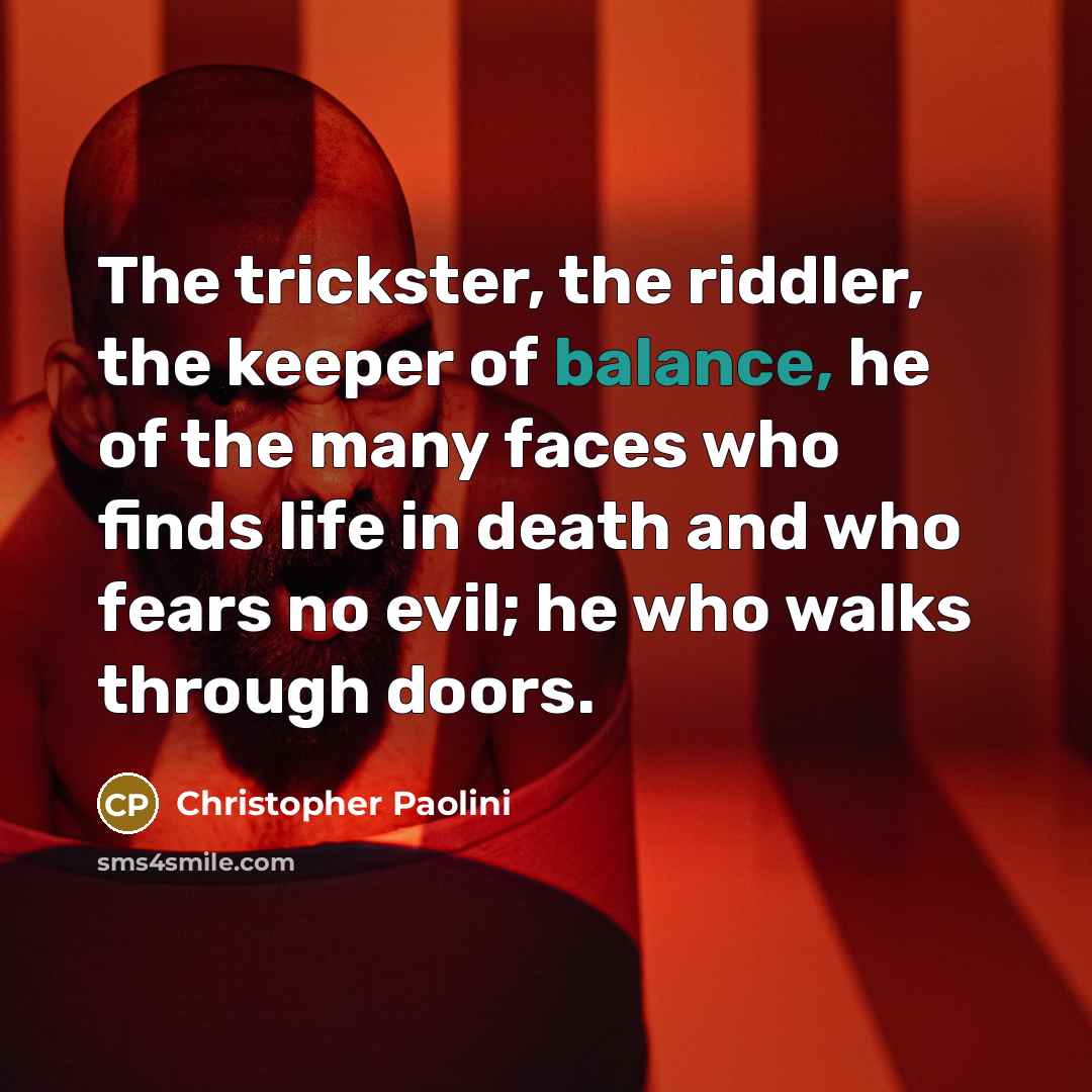 “The trickster, the riddler, the keeper of balance, he of…” quote by Christopher Paolini