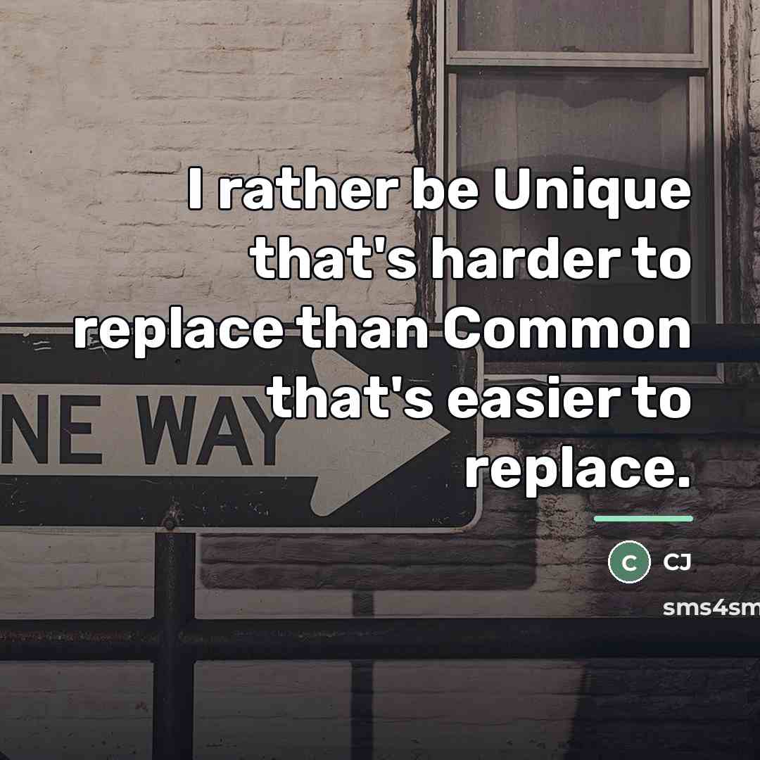 “I rather be Unique that's harder to replace than Common…” quote by CJ