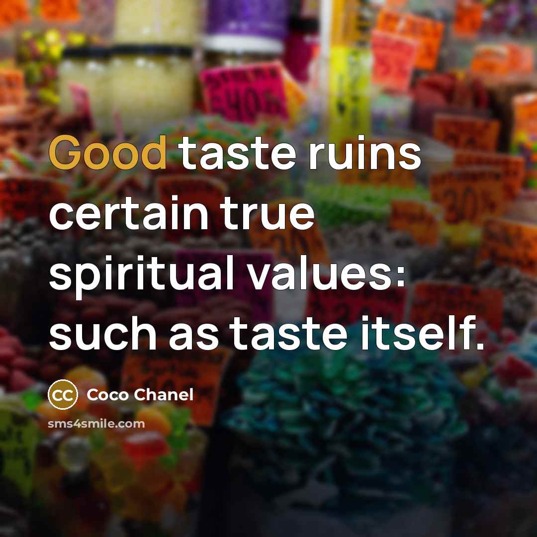 “Good taste ruins certain true spiritual values: such as taste…” quote by Coco Chanel