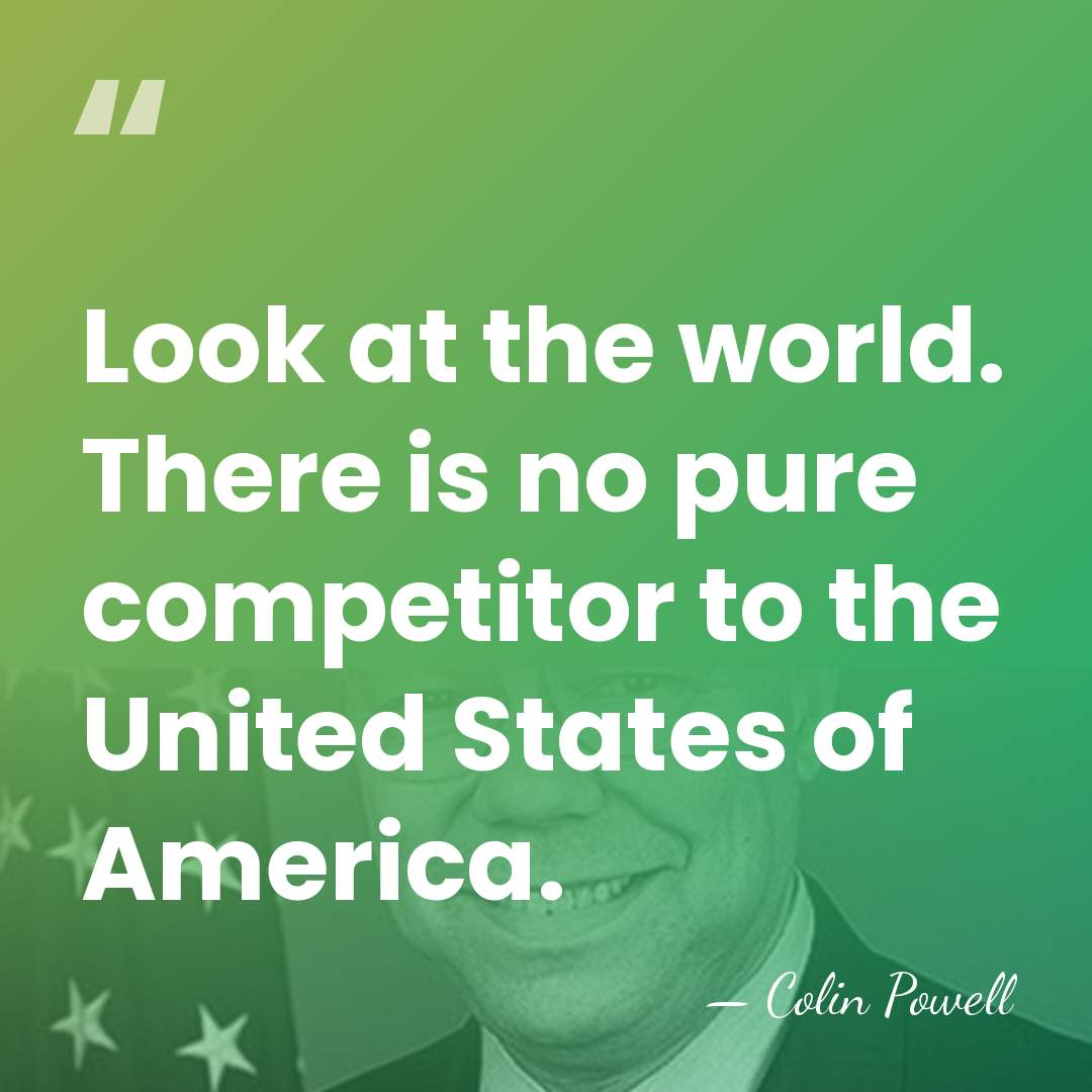 Look at the world. There is no pure competitor to the United&hellip; - Colin Powell