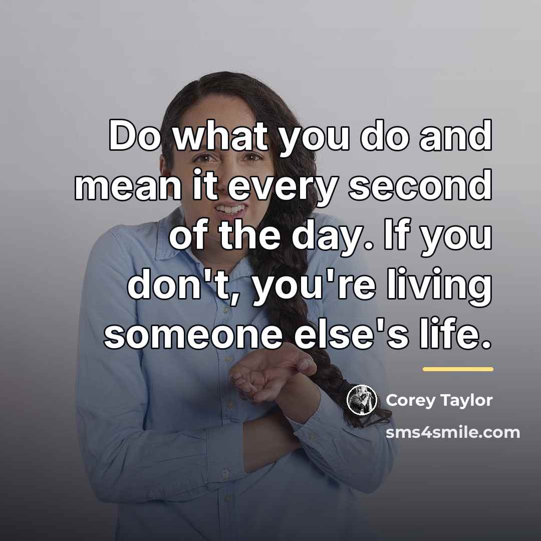 “Do what you do and mean it every second of…” quote by Corey Taylor