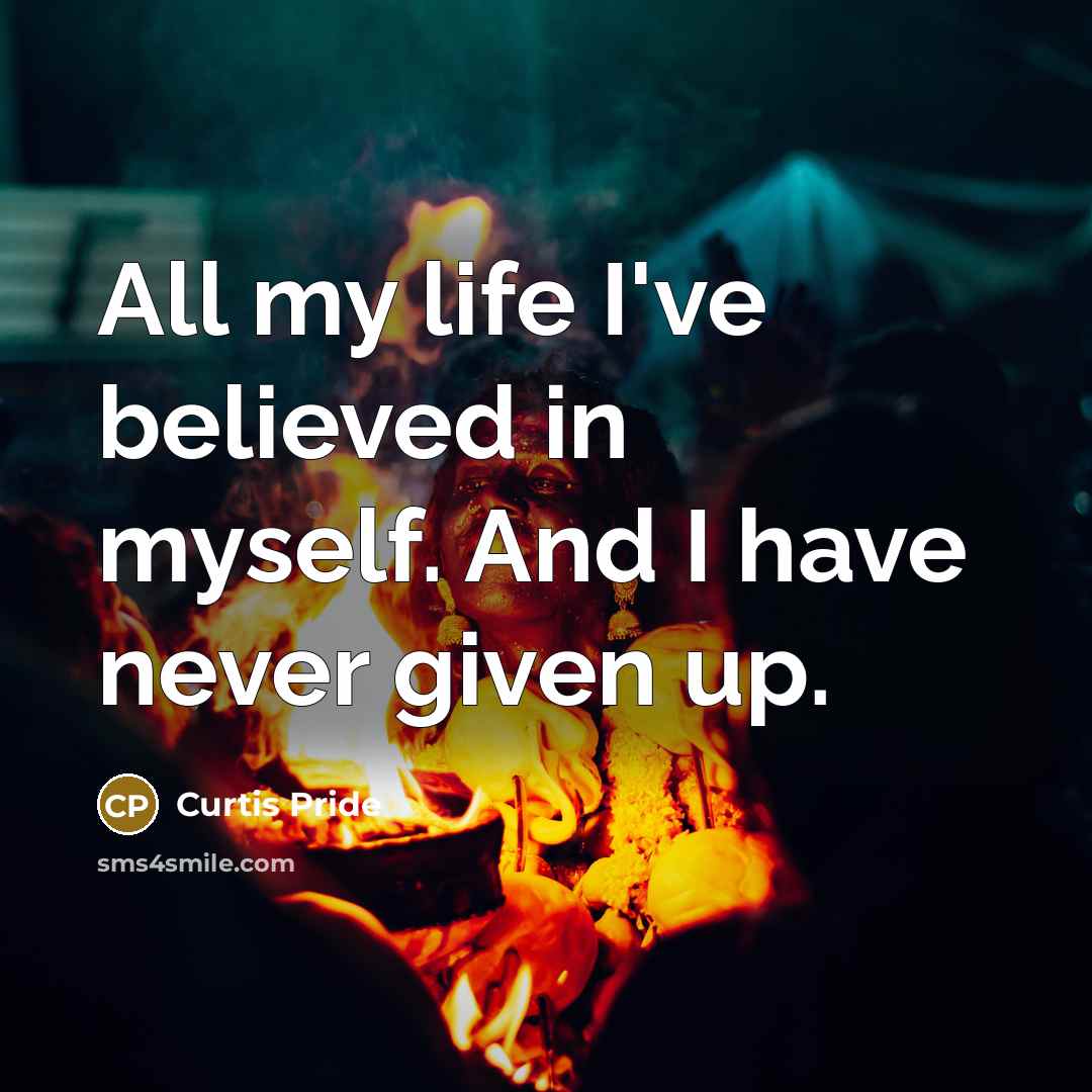 “All my life I've believed in myself. And I have never given up.” quote by Curtis Pride