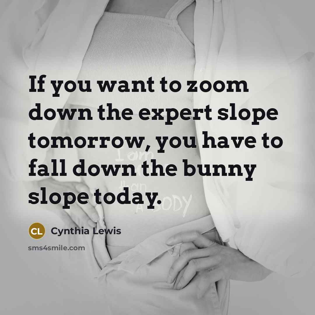 “If you want to zoom down the expert slope tomorrow,…” quote by Cynthia Lewis