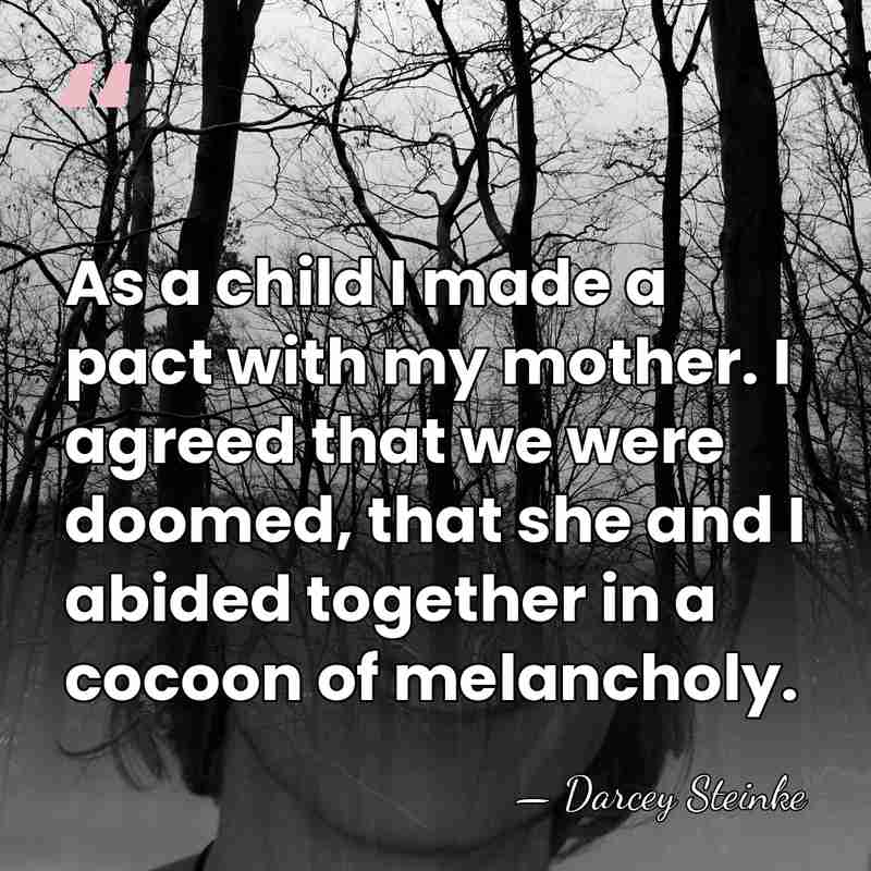As a child I made a pact with my mother. I agreed&hellip; - Darcey Steinke