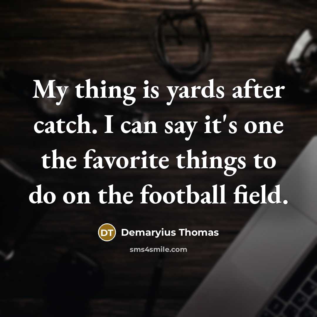 “My thing is yards after catch. I can say it's…” quote by Demaryius Thomas