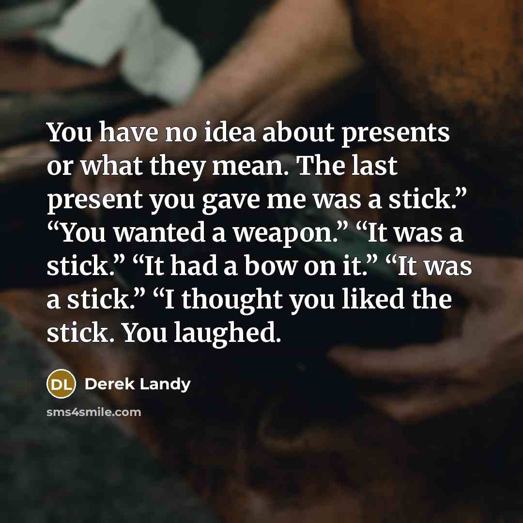 “You have no idea about presents or what they mean.…” quote by Derek Landy
