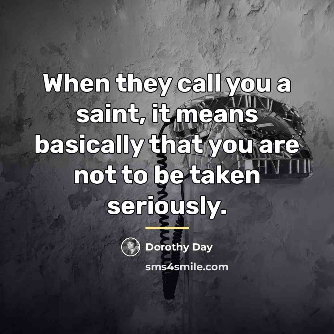“When they call you a saint, it means basically that…” quote by Dorothy Day