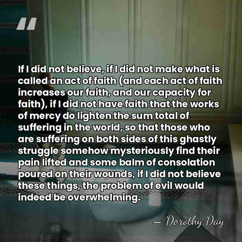 If I did not believe, if I did not make what is&hellip; - Dorothy Day