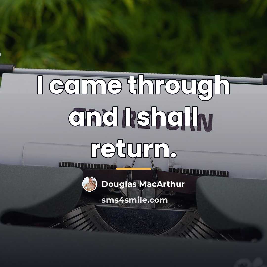 “I came through and I shall return.…” quote by Douglas MacArthur