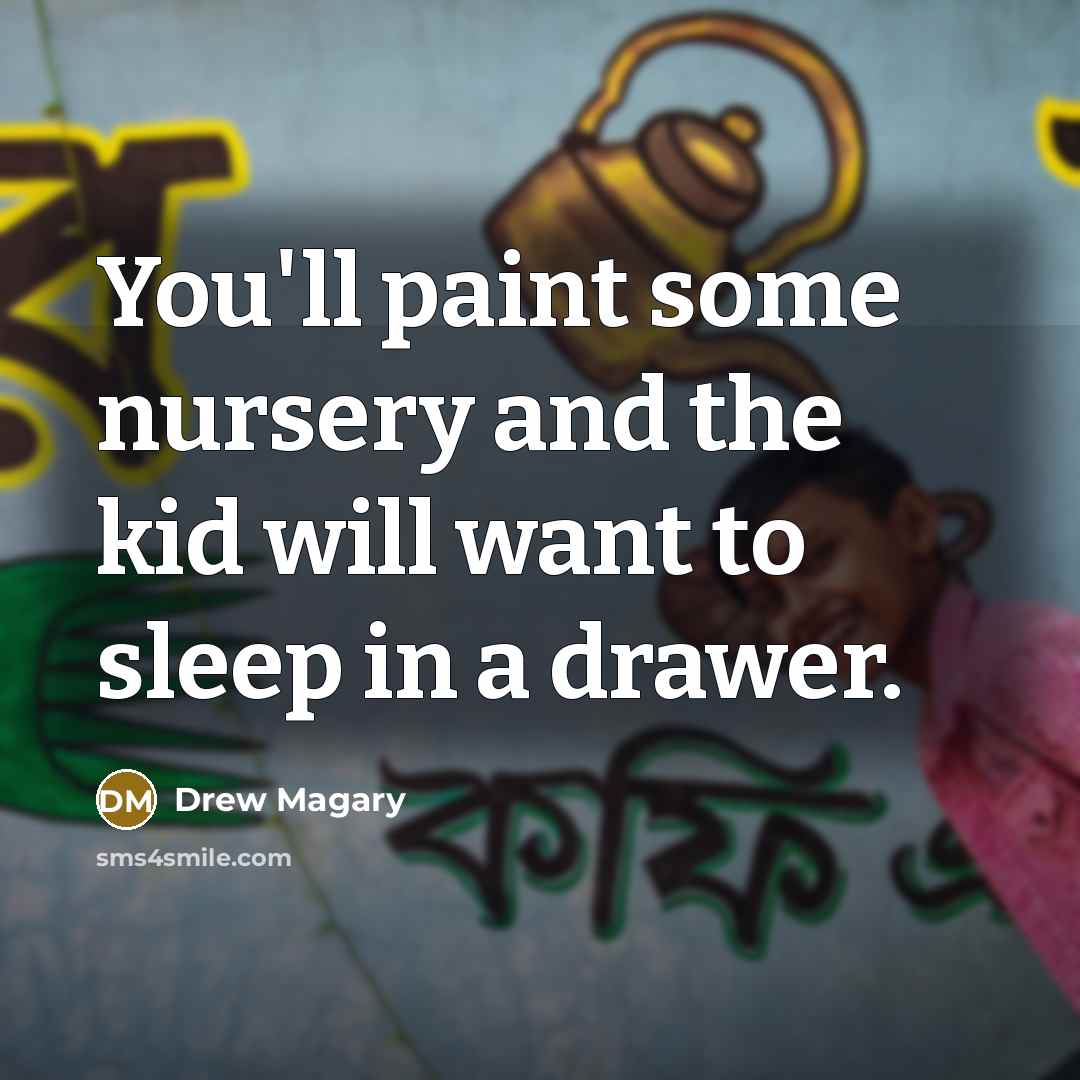 “You'll paint some nursery and the kid will want to…” quote by Drew Magary