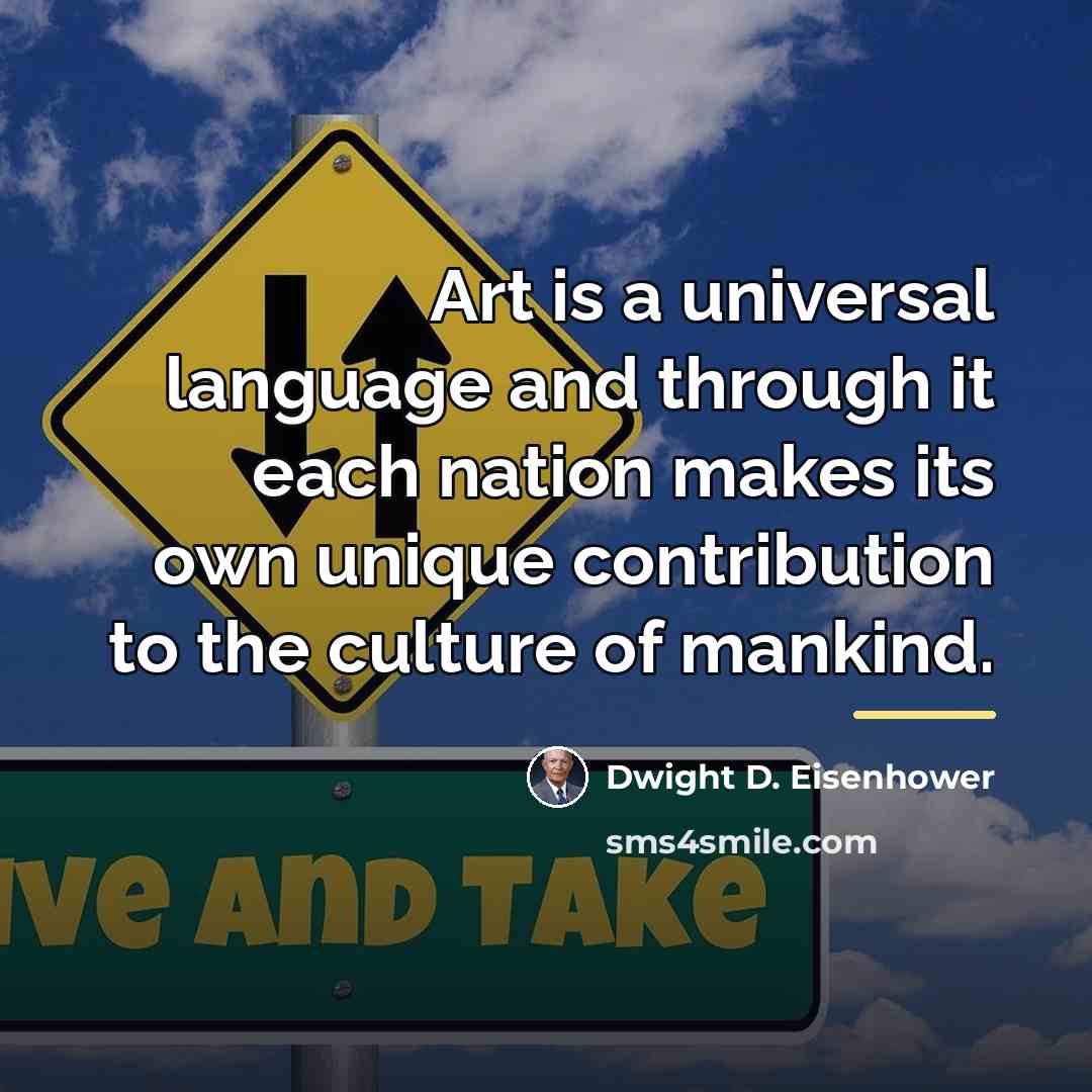 “Art is a universal language and through it each nation…” quote by Dwight D. Eisenhower