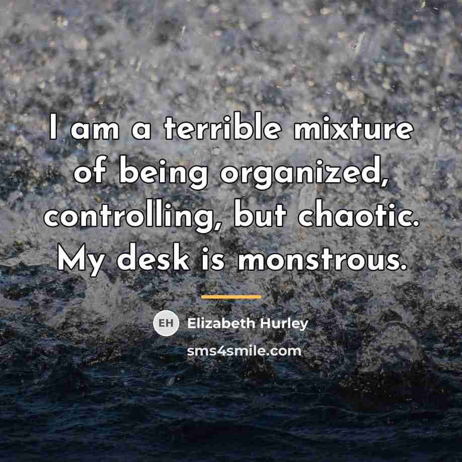 “I am a terrible mixture of being organized, controlling, but…” quote by Elizabeth Hurley