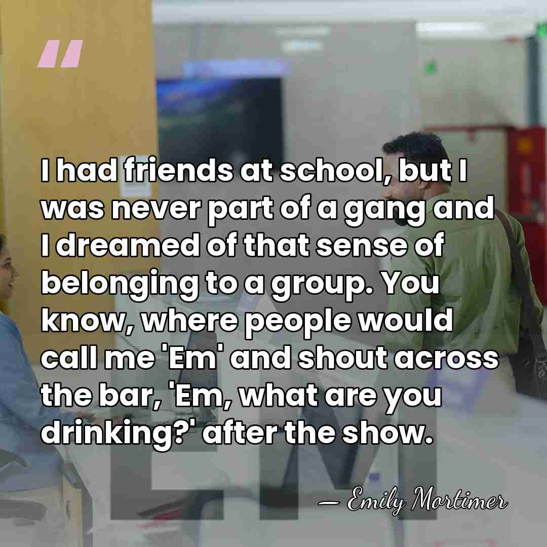 I had friends at school, but I was never part of a&hellip; - Emily Mortimer