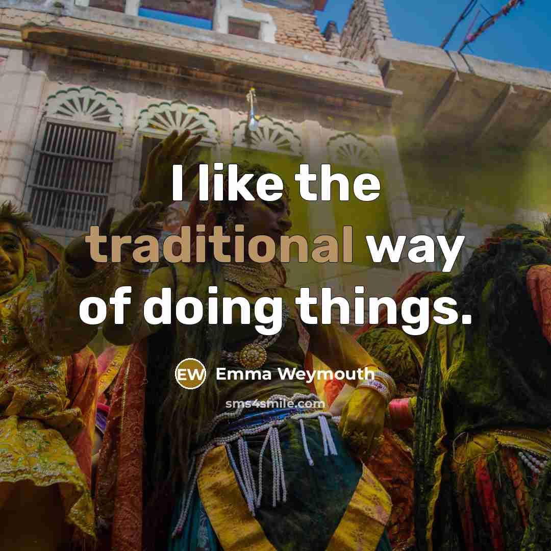“I like the traditional way of doing things.…” quote by Emma Weymouth