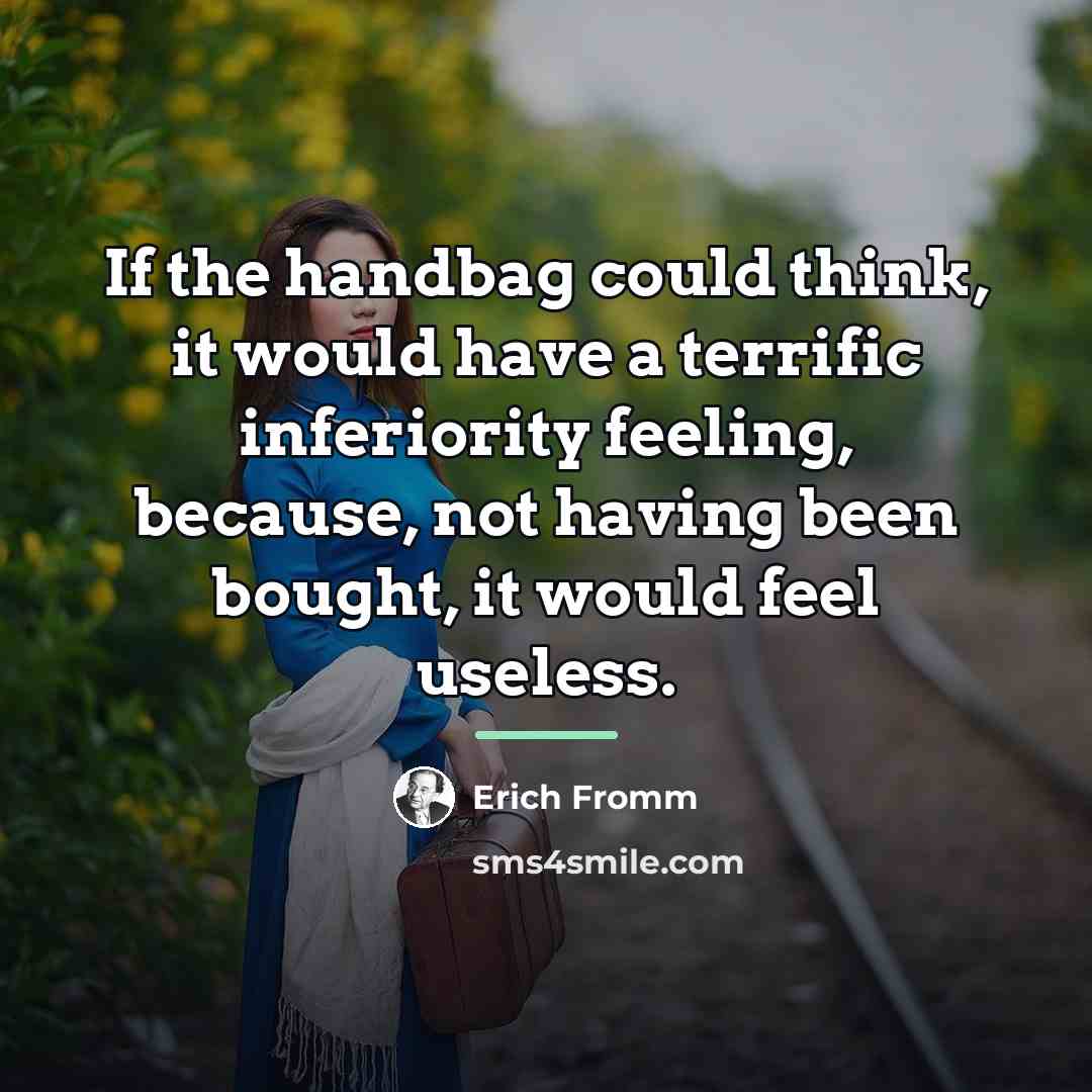 “If the handbag could think, it would have a terrific…” quote by Erich Fromm
