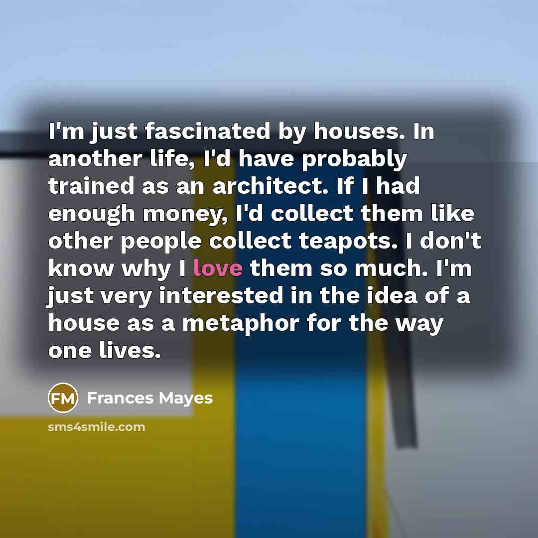 “I'm just fascinated by houses. In another life, I'd have…” quote by Frances Mayes